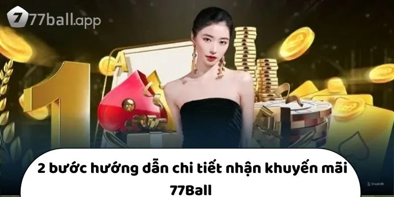 2 bước hướng dẫn chi tiết nhận khuyến mãi 77Ball 