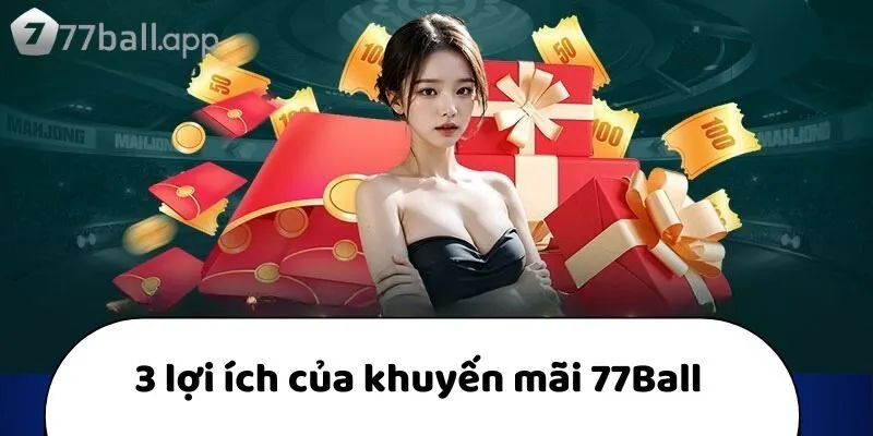 3 lợi ích của khuyến mãi 77Ball 